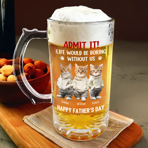 Custom Cute Pet Face Admit It Life Would Be Boring Without Me Glass Beer Mug LM32 893345