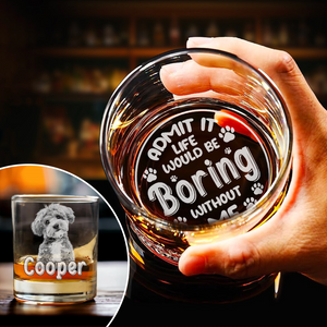 Custom Photo Admit It Life Would Be Boring Without Me Whiskey Glass TH10 892795