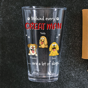 Behind Every Great Man Are A Lot Of Dogs Print Beer Glass Personalized Gift For Dog Dad HO82 894138