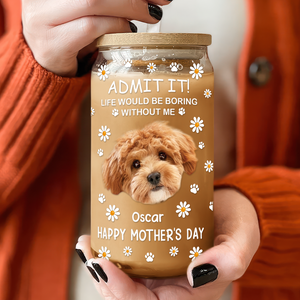 Custom Photo Life Would Be Boring Without Me Dog Cat Glass Can With Lid LM32 893181
