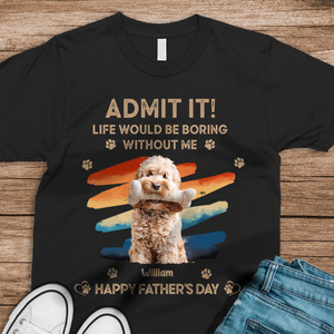 Custom Photo Admit It Life Would Be Boring Without Us Shirt HA75 892126