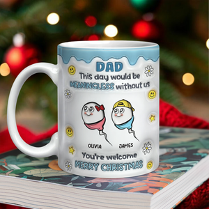 We Would Not Be Here Without You 3D Inflated Effect Mug TH10 894867