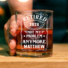 Custom Name Not My Problem Anymore Rock Glass – Happy Retirement Gift LM32 668925