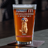 Personalized Life Would Be Boring Without Me Beer Glass Gift For Dog Lovers LM32 897921