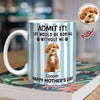 Custom Pet Photo Life Would Be Boring Without Me Dog Mug Mother's Day Gift HA75 920714