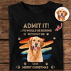 Custom Photo Admit It Life Would Be Boring Without Us Dog Cat Shirt HA75 892956