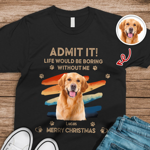 Custom Photo Admit It Life Would Be Boring Without Us Dog Cat Shirt HA75 892956