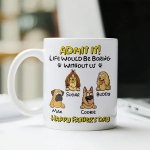 Admit It! Life Would Be Boring Without Me Dog Personalized White Mug LM32 893391