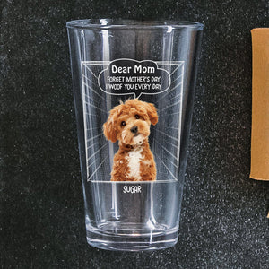 Custom Photo Dear Mom Forget Mother's Day We Woof You Everyday Dog Print Beer Glass HA75 892062
