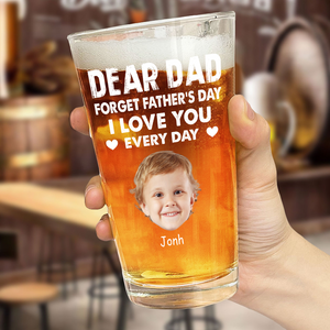 Custom Kid Photo Forget Father's Day We Love You Every Day Beer Glass CH07 895982
