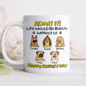 Admit It! Life Would Be Boring Without Me Dog Personalized White Mug LM32 893391