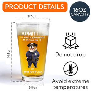 Custom Photo Life Would Be Boring Without Policing & Paws Beer Glass For Dog Cat Lovers HO82 893774
