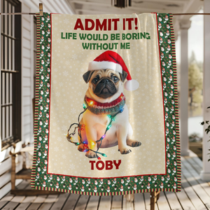 Custom Dog Photo Admit it! Life Would Be Boring Without Me Christmas Blanket CH07 896362