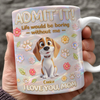 Custom Name Admit It Life Would Be Boring Without Me 3D Mug - Personalized Gift for Dog Mom CH07 911188
