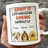 Admit it - Life Would Be Boring Without Main Characters Funny Dog White Mug LM32 893373