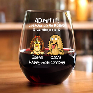 Personalized Admit It! Life Would Be Boring Without Me Dog Wine Glass LM32 893347