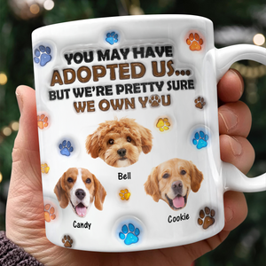 Custom Photo You May Have Adopted Me But I'm Pretty Sure I Own You - Personalized 3D Inflated Effect Mug HO82 894424