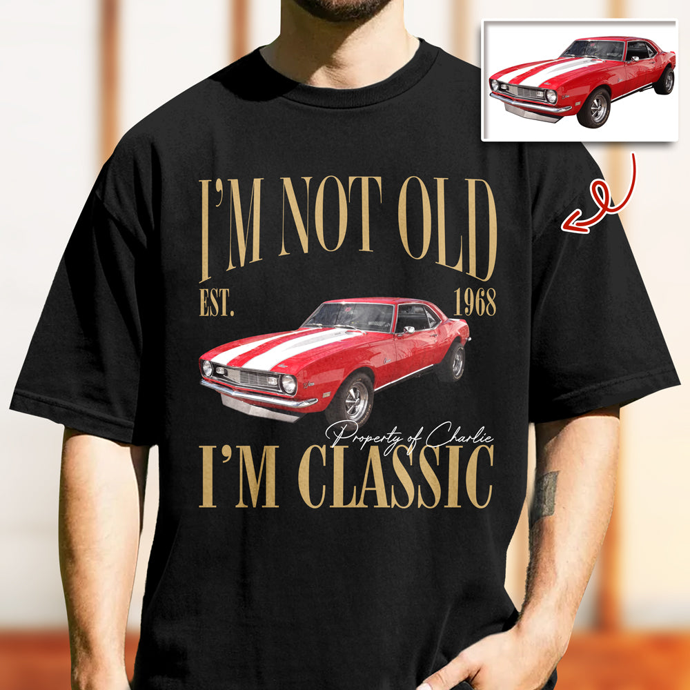 Custom Car Photo I'm Not Old I'm Classic Comfort Shirt - Personalized Birthday Gift For Dad Mom, Grandpa Grandma & Family HO82 903290
