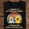 Admit It Life Would Be Boring Shirt For Dog Lover TH10 892701