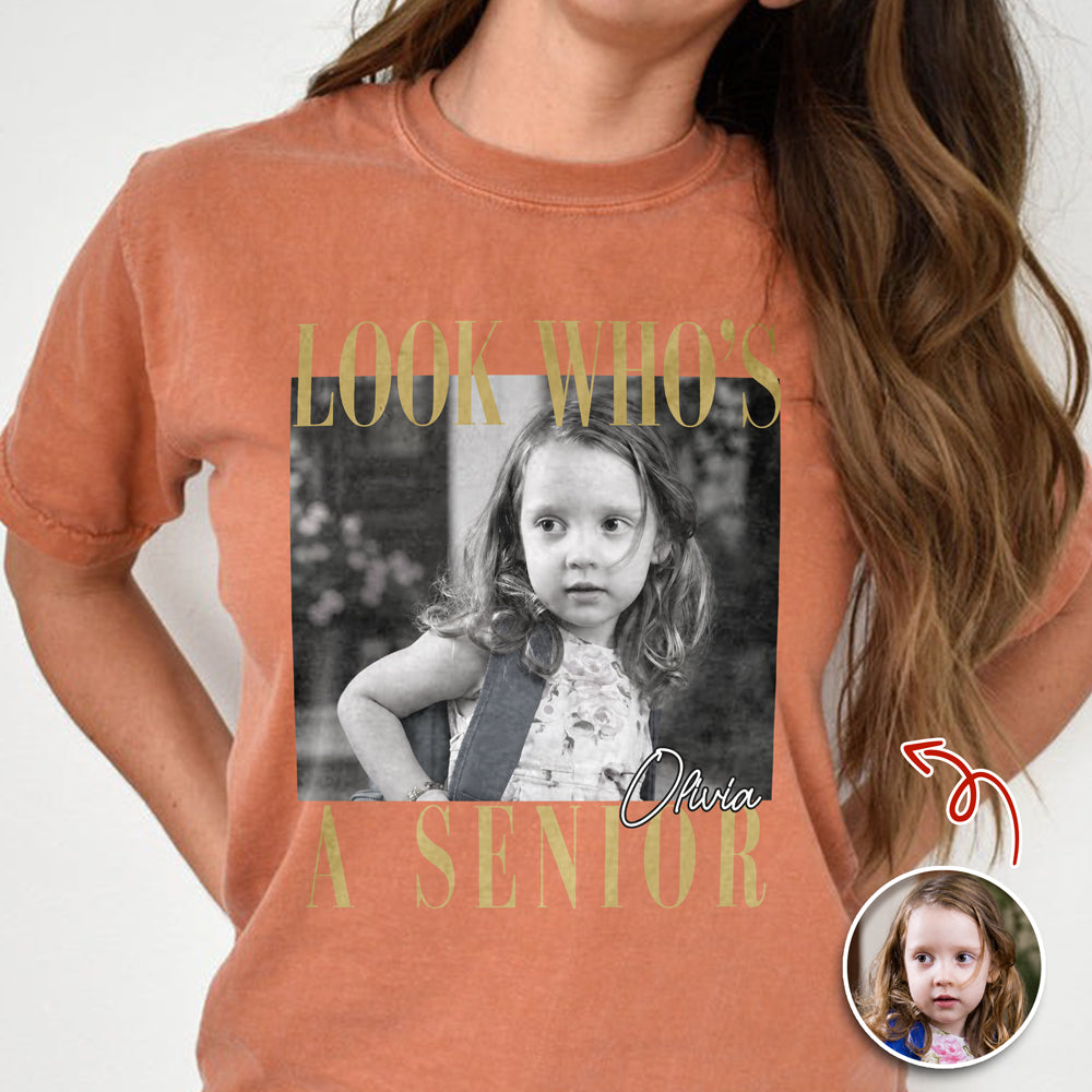 Custom Photo Look Who's A Senior Comfort Shirt - Back To School Gift LM32 669609