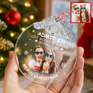 Custom Besties Photo Life Would Be Boring Without Me Metal Top Glass Ornament HO82 894702