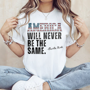 America Will Never Be The Same Charlie Kirk Bright Shirt HA75 64480