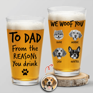 GeckoCustom Custom Photo From The Reasons You Drink We Woof You Dog Print Beer Glass N304 890562 16oz