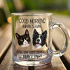 GeckoCustom Custom Photo Good Morning Human Servant Dog Glass Mug TH10 891549