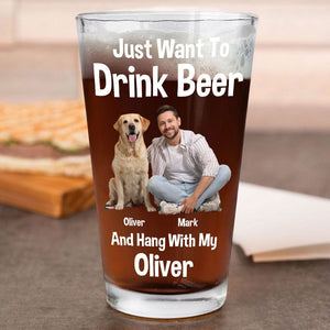 GeckoCustom Custom Photo I Just Want To Drink Beer And Hang With My Dog Print Beer Glass HO82 890772 16oz