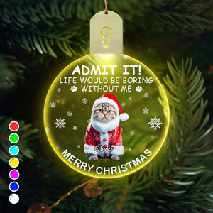 GeckoCustom Custom Photo Life Would Be Boring Without Me Dog Cat Circle Led Acrylic Ornament HO82 893218 3 inches