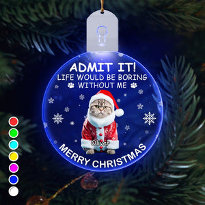 GeckoCustom Custom Photo Life Would Be Boring Without Me Dog Cat Circle Led Acrylic Ornament HO82 893218 3 inches