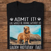 GeckoCustom Custom Photo Life Would Be Boring Without Me Dog Dark Shirt N304 890382