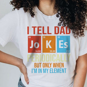 GeckoCustom I Tell Dad Jokes Periodically Element Birthday Bright Shirt HO82 893184