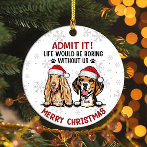 GeckoCustom Personalized Dog Cat Life Would Be Boring Without Me Ceramic Ornament HO82 893172 3 inch