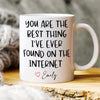 GeckoCustom You Are The Best Thing I Ever Found On The Internet Mug Valentine's Day Mug Personalized Gift TH10 892241