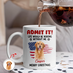 Custom Photo Life Would Be Boring Without Me White Mug For Dog And Cat Lovers LM32 893937