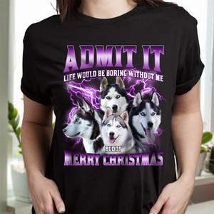 Custom Photo Admit It Life Would Be Boring Without Us - Personalized Dark Shirt TH10 894459