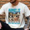 Custom Photo Admit It Life Would Be Boring Without Us Dog Cat Retro Style Comfort Shirt HO82 894890