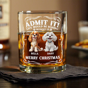 Admit it! Life Would Be Boring Without Us - Personalized Whiskey Glass CH07 899364