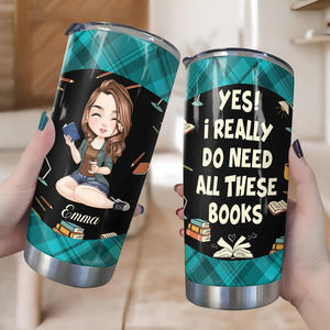 I Really Do Need All These Books Tumbler Personalized Gift For Book Lovers, Bookworms, Readers HO82 894438