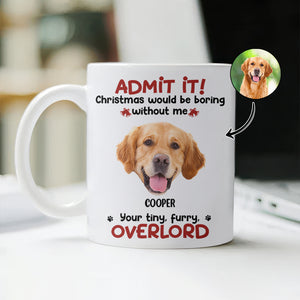 Custom Photo Admit it! Christmas Would be Boring Without Me Personalized Mug TH10 894897