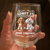 Admit it! Life Would Be Boring Without Us - Personalized Wine Glass CH07 899362
