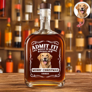 Custom Photo Admit It Life Would Be Boring Without Me Whiskey Bottle For Dog Lover TH10 896649