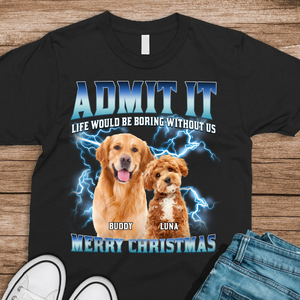 Custom Photo Admit It Life Would Be Boring Without Us - Personalized Dark Shirt TH10 894459