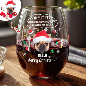 Custom Photo Admit it! Christmas Would Be Boring Without Me Stemless Wine Glass CH07 896416