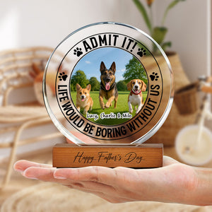 Custom Pet Photo Life Would Be Boring Without Me Round Acrylic Frame Block CH07 896044