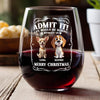 Admit it! Life Would Be Boring Without Us - Personalized Wine Glass CH07 899362