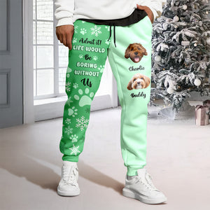 Custom Photo Admit it! Life Would Be Boring Without Us Sweatpants CH07 899806