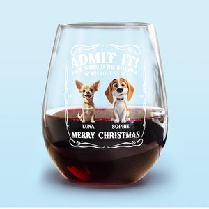 Admit it! Life Would Be Boring Without Us - Personalized Wine Glass CH07 899362