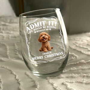 Admit it! Life Would Be Boring Without Us - Personalized Wine Glass CH07 899362